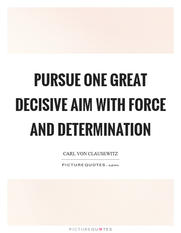 Pursue one great decisive aim with force and determination Picture Quote #1