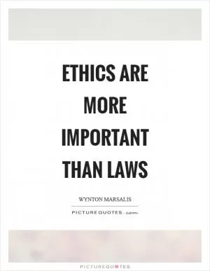 Ethics are more important than laws Picture Quote #1