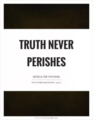 Truth never perishes Picture Quote #1