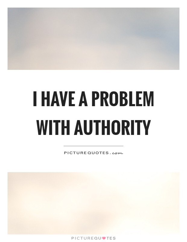 I have a problem with authority Picture Quote #1
