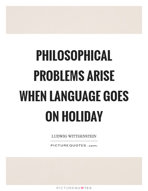 Philosophical problems arise when language goes on holiday Picture Quote #1
