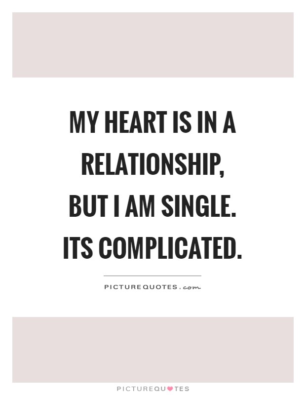 My heart is in a relationship, but I am single. Its complicated Picture Quote #1