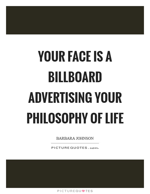 Your face is a billboard advertising your philosophy of life Picture Quote #1
