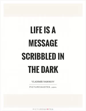 Life is a message scribbled in the dark Picture Quote #1
