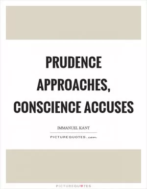 Prudence approaches, conscience accuses Picture Quote #1