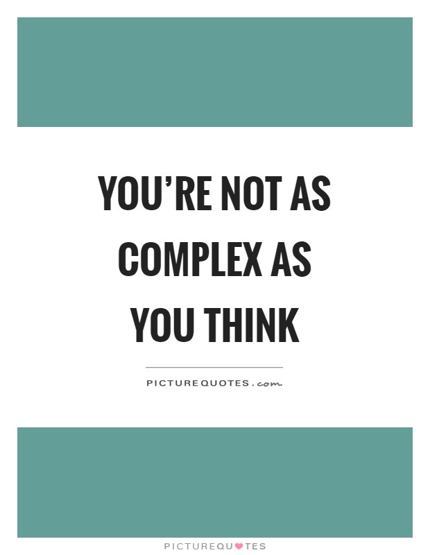 You're not as complex as you think Picture Quote #1