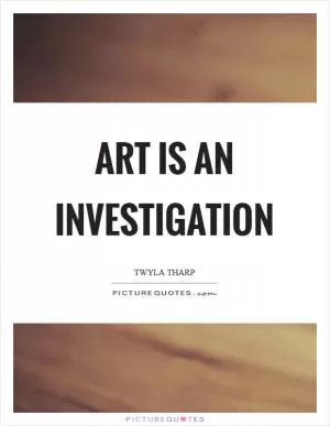 Art is an investigation Picture Quote #1