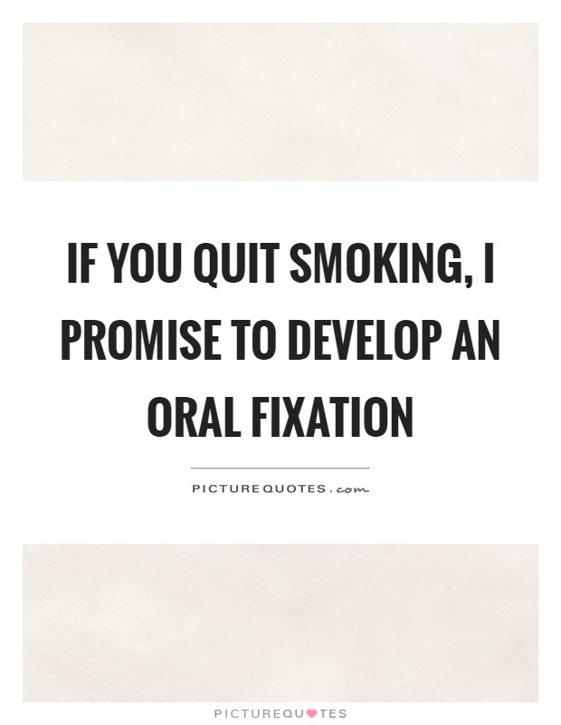 If you quit smoking, I promise to develop an oral fixation Picture Quote #1