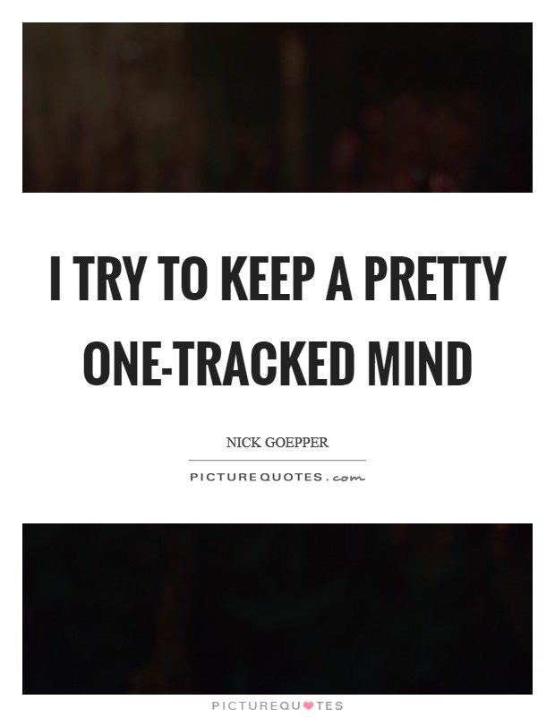 I try to keep a pretty one-tracked mind Picture Quote #1