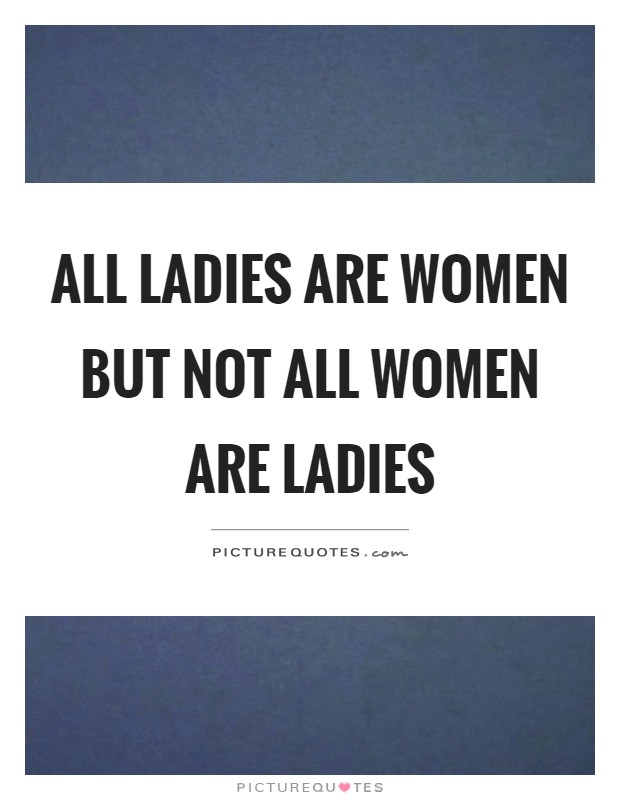 All ladies are women but not all women are ladies Picture Quote #1