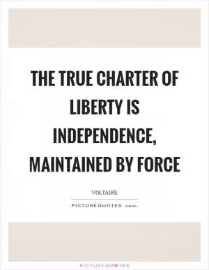 The true charter of liberty is independence, maintained by force Picture Quote #1