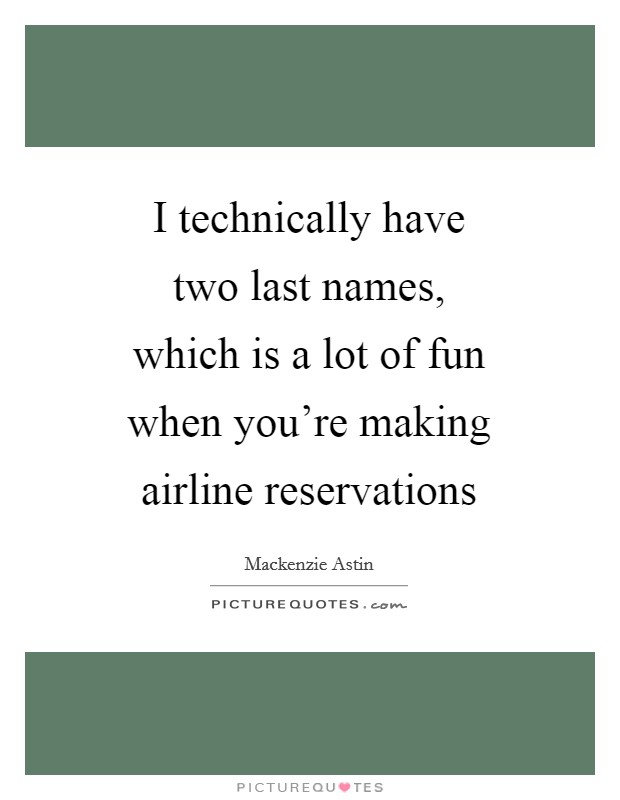 I technically have two last names, which is a lot of fun when you're making airline reservations Picture Quote #1