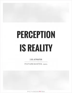 Perception is reality Picture Quote #1