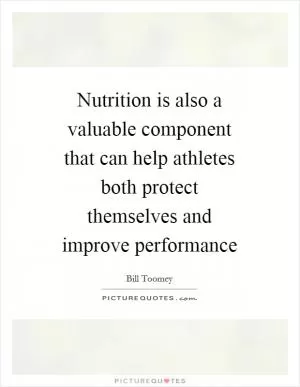 Nutrition is also a valuable component that can help athletes both protect themselves and improve performance Picture Quote #1