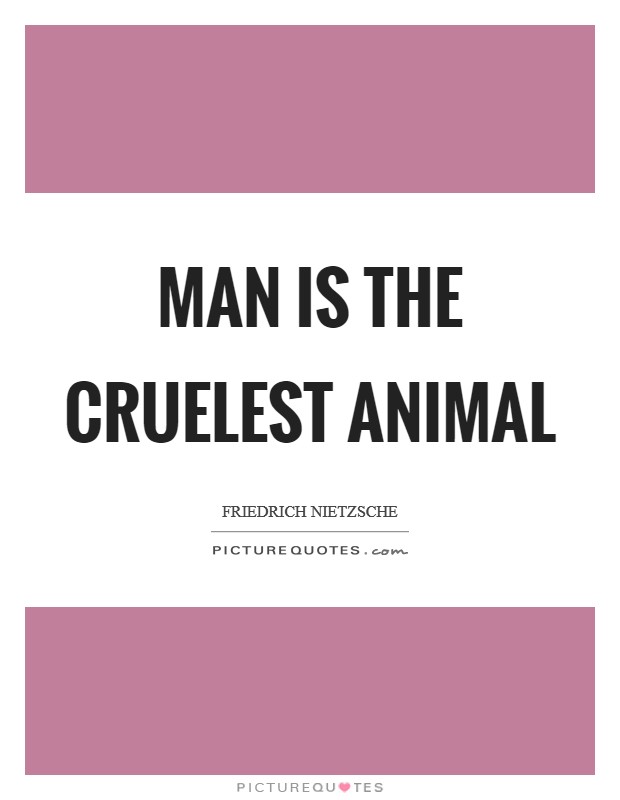 Man is the cruelest animal Picture Quote #1