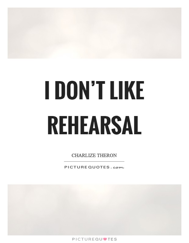 I don't like rehearsal Picture Quote #1