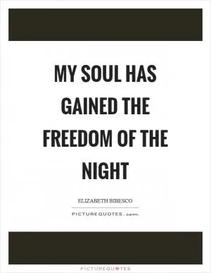 My soul has gained the freedom of the night Picture Quote #1