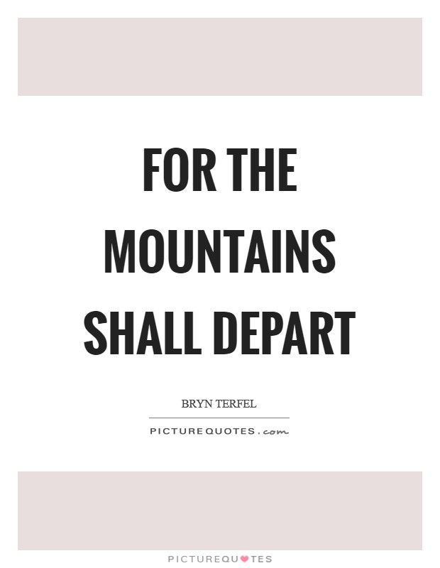 For the mountains shall depart Picture Quote #1