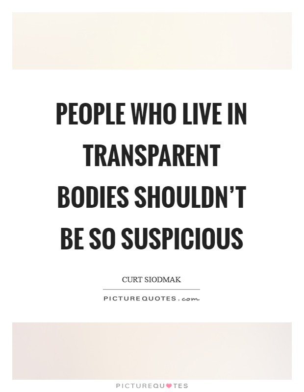 People who live in transparent bodies shouldn't be so suspicious Picture Quote #1