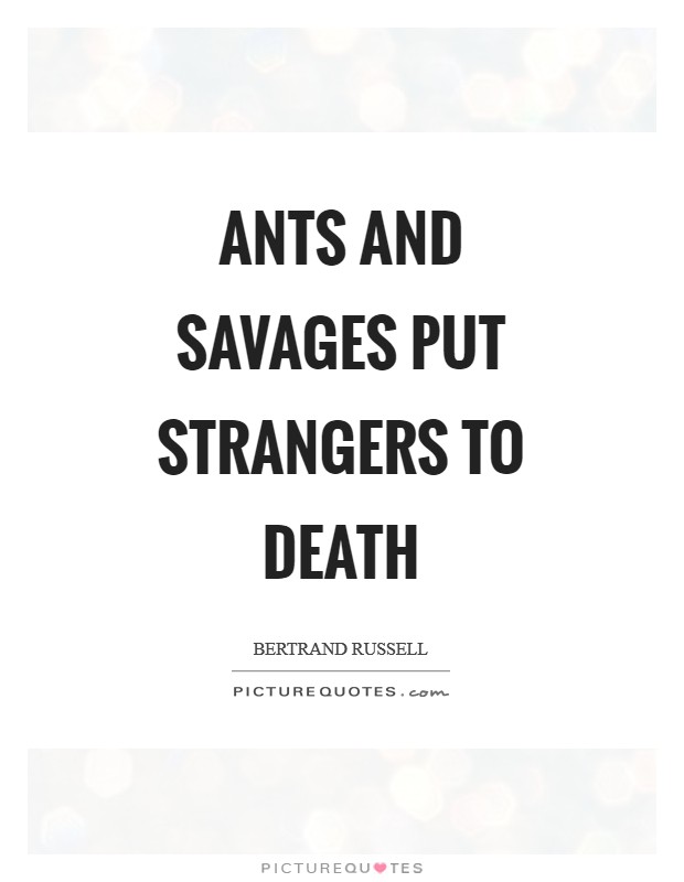 Ants and savages put strangers to death Picture Quote #1