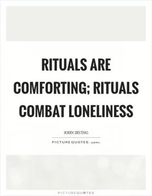 Rituals are comforting; rituals combat loneliness Picture Quote #1