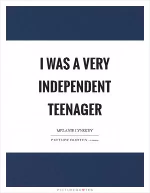 I was a very independent teenager Picture Quote #1