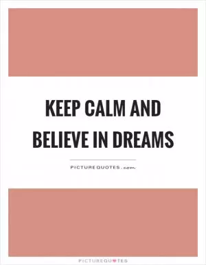 Keep calm and believe in dreams Picture Quote #1