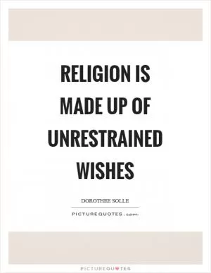 Religion is made up of unrestrained wishes Picture Quote #1