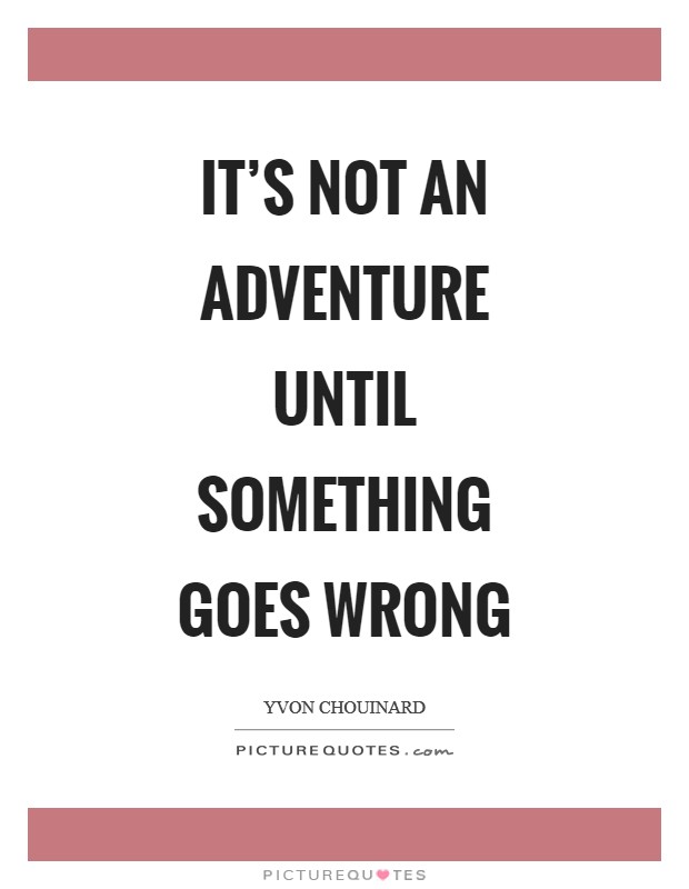 It's not an adventure until something goes wrong Picture Quote #1