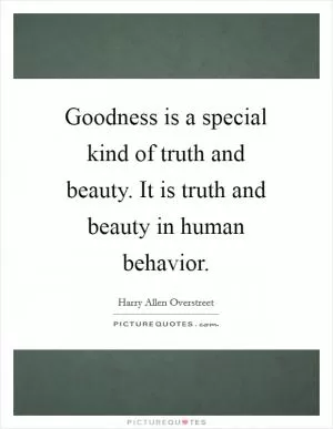 Goodness is a special kind of truth and beauty. It is truth and beauty in human behavior Picture Quote #1