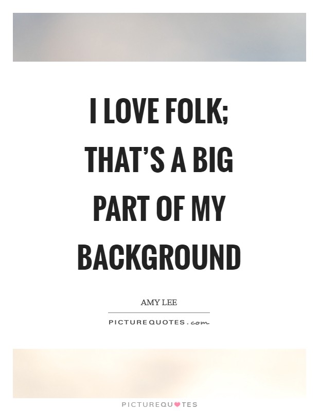 I love folk; that's a big part of my background Picture Quote #1