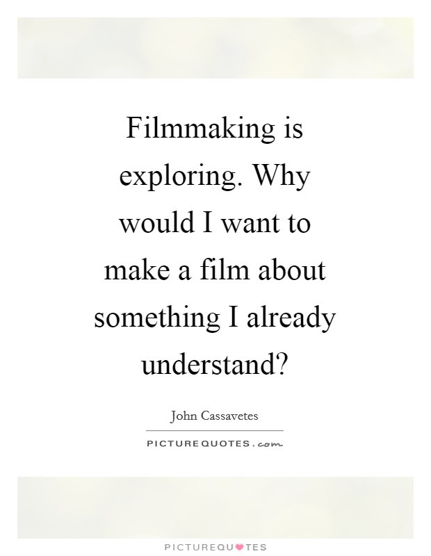 Filmmaking is exploring. Why would I want to make a film about something I already understand? Picture Quote #1