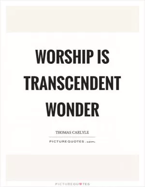 Worship is transcendent wonder Picture Quote #1