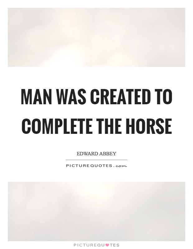 Man was created to complete the horse Picture Quote #1