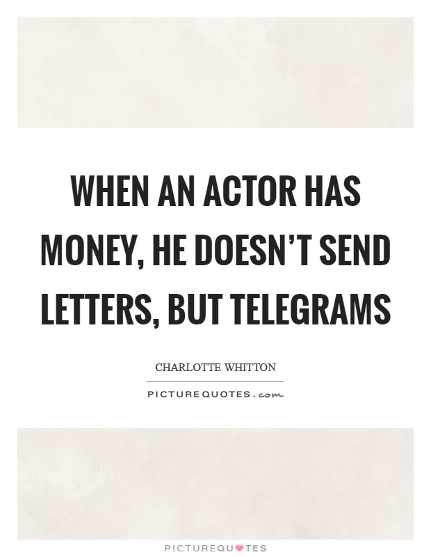When an actor has money, he doesn't send letters, but telegrams Picture Quote #1