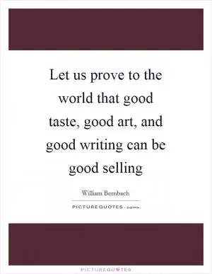 Let us prove to the world that good taste, good art, and good writing can be good selling Picture Quote #1