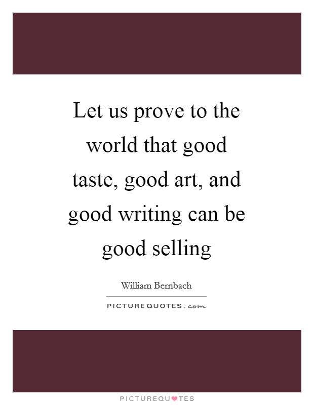 Let us prove to the world that good taste, good art, and good writing can be good selling Picture Quote #1