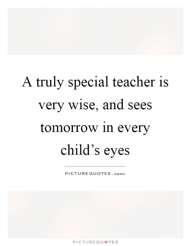 A truly special teacher is very wise, and sees tomorrow in every child's eyes Picture Quote #1