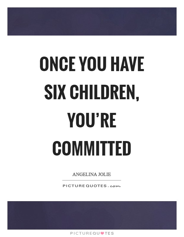 Once you have six children, you're committed Picture Quote #1
