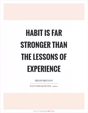 Habit is far stronger than the lessons of experience Picture Quote #1