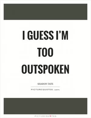 I guess I’m too outspoken Picture Quote #1