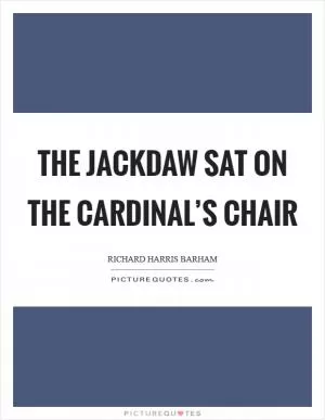 The jackdaw sat on the Cardinal’s chair Picture Quote #1