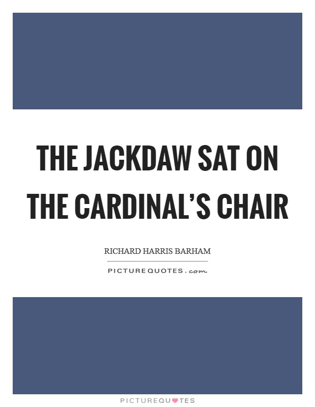 The jackdaw sat on the Cardinal's chair Picture Quote #1