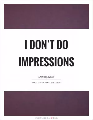 I don’t do impressions Picture Quote #1