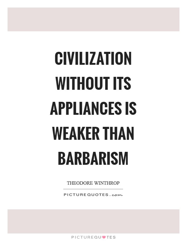 Civilization without its appliances is weaker than barbarism Picture Quote #1