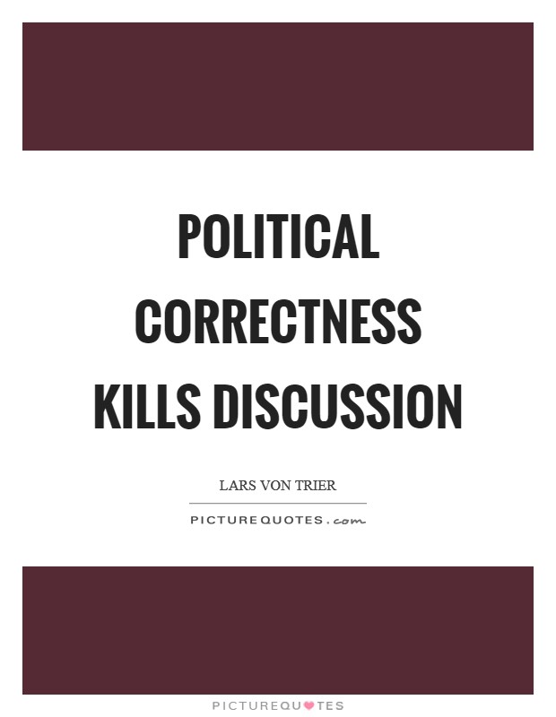 Political correctness kills discussion Picture Quote #1