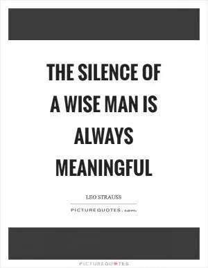 The silence of a wise man is always meaningful Picture Quote #1