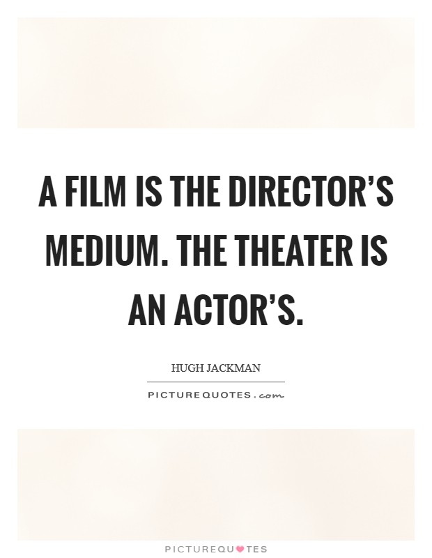 A film is the director's medium. The theater is an actor's Picture Quote #1
