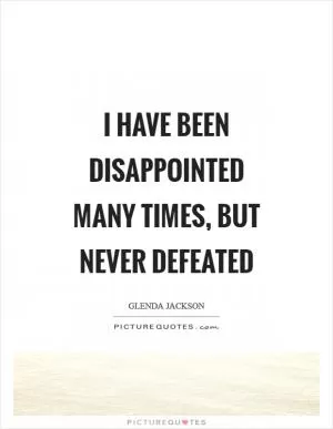 I have been disappointed many times, but never defeated Picture Quote #1