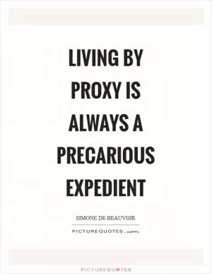 Living by proxy is always a precarious expedient Picture Quote #1